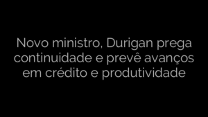 ​Novo ministro, Durigan prega continuidade e prevê avanços em crédito e produtividade 